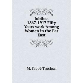 

Книга Jubilee, 1867-1917 Fifty Years work Among Women in the Far East