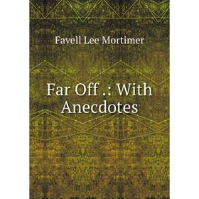 

Книга Far Off.: With Anecdotes