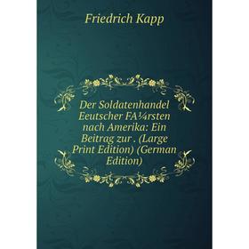 

Книга Der Soldatenhandel Eeutscher FA¼rsten nach Amerika: Ein Beitrag zur. (Large Print Edition) (German Edition)