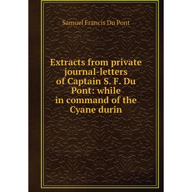

Книга Extracts from private journal-letters of Captain S. F. Du Pont: while in command of the Cyane durin