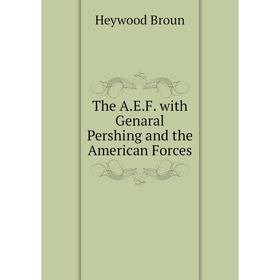 

Книга The A.E.F. with Genaral Pershing and the American Forces