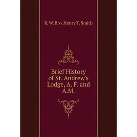 

Книга Brief History of St. Andrew's Lodge, A. F. and A.M.