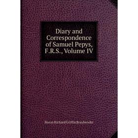

Книга Diary and Correspondence of Samuel Pepys, F.R.S., Volume IV