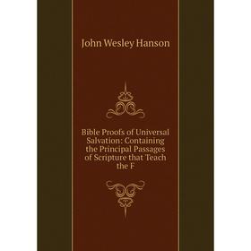 

Книга Bible Proofs of Universal Salvation: Containing the Principal Passages of Scripture that Teach the F