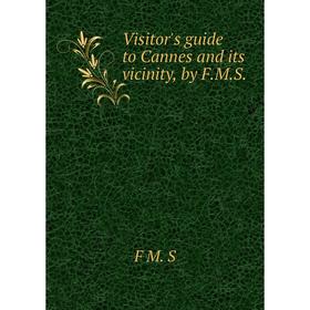 

Книга Visitor's guide to Cannes and its vicinity, by F.M.S.