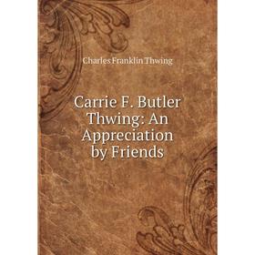 

Книга Carrie F. Butler Thwing: An Appreciation by Friends