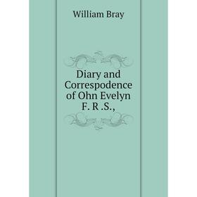 

Книга Diary and Correspodence of Ohn Evelyn F. R.S.,