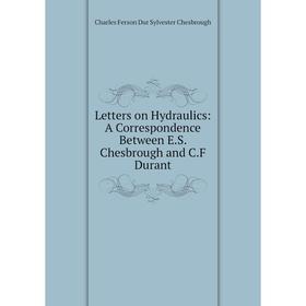 

Книга Letters on Hydraulics: A Correspondence Between ES Chesbrough and CF Durant