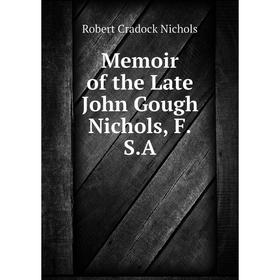 

Книга Memoir of the Late John Gough Nichols, FSA