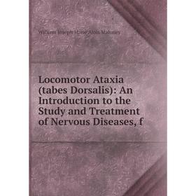 

Книга Locomotor Ataxia (tabes Dorsalis): An Introduction to the Study and Treatment of Nervous Diseases