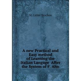 

Книга A new Practical and Easy method of Learning the Italian Langage After the System of F. Ahn