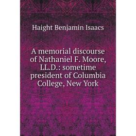 

Книга A memorial discourse of Nathaniel F. Moore, LL.D.: sometime president of Columbia College, New York