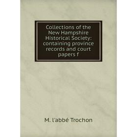 

Книга Collections of the New Hampshire Historical Society: containing province records and court papers f