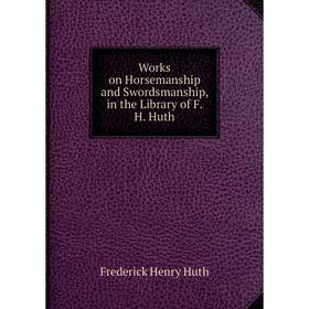 

Книга Works on Horsemanship and Swordsmanship, in the Library of F. H. Huth