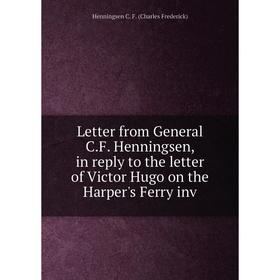 

Книга Letter from General CF Henningsen, in reply to the letter of Victor Hugo on the Harper's Ferry inv