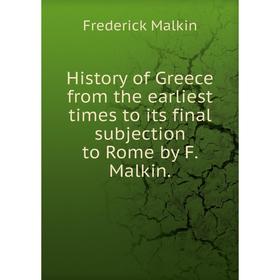 

Книга History of Greece from the earliest times to its final subjection to Rome by F. Malkin.