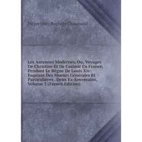 

Книга Les Antenors Modernes, Ou, Voyages De Christine Et De Casimir En France, Pendant Le Règne De Louis Xiv: Esquisse Des Moeurs Générales Et Particu