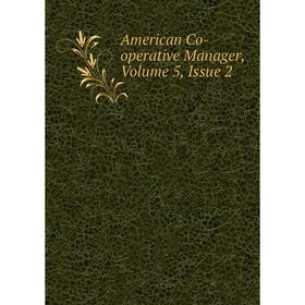 

Книга American Co-operative Manager, Volume 5, Issue 2
