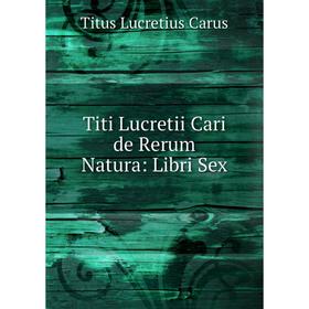 

Книга Titi Lucretii Cari de Rerum Natura: Libri Sex