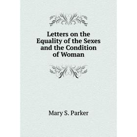 

Книга Letters on the Equality of the Sexes and the Condition of Woman