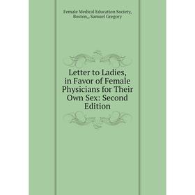 

Книга Letter to Ladies, in Favor of Female Physicians for Their Own Sex: Second Edition