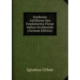 

Книга Symbolae Antillanae Seu Fundamenta Florae Indiae Occidentals (German Edition)