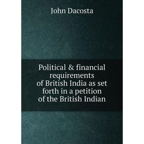 

Книга Political & financial requirements of British India as set forth in a petition of the British Indian