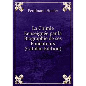 

Книга La Chimie Eenseignée par la Biographie de ses Fondateurs (Catalan Edition)