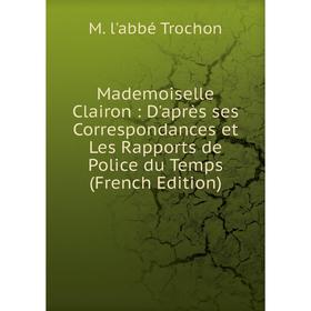 

Книга Mademoiselle Clairon: D'après ses Correspondances et Les Rapports de Police du Temps