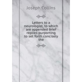 

Книга Letters to a neurologist, to which are appended brief replies purporting to set forth concisely the