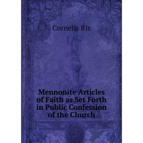 

Книга Mennonite Articles of Faith as Set Forth in Public Confession of the Church