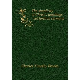 

Книга The simplicity of Christ's teachings: set forth in sermons