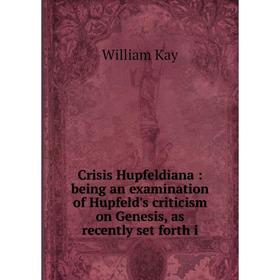 

Книга Crisis Hupfeldiana: being an examination of Hupfeld's criticism on Genesis, as recently set forth i