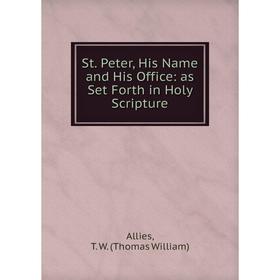 

Книга St. Peter, His Name and His Office: as Set Forth in Holy Scripture