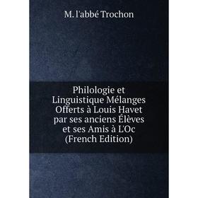 

Книга Philologie et Linguistique Mélanges Offerts à Louis Havet par ses anciens Élèves et ses Amis à L'Oc (French Edition)