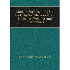

Книга Modern Socialism: As Set Forth by Socialists in Their Speeches, Writings and Programmes