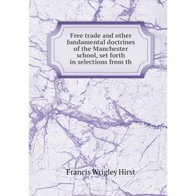 

Книга Free trade and other fundamental doctrines of the Manchester school, set forth in selections from th