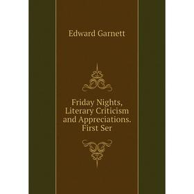 

Книга Friday Nights, Literary Criticism and Appreciations. First Ser