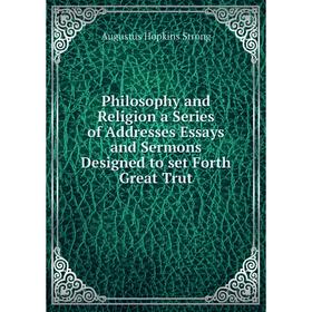 

Книга Philosophy and Religion a Series of Addresses Essays and Sermons Designed to set Forth Great Trut