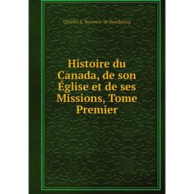 

Книга Histoire du Canada, de son Église et de ses Missions, Tome Premier