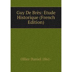 

Книга Guy De Brès: Étude Historique (French Edition)