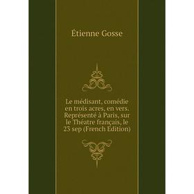 

Книга Le médisant, comédie en trois acres, en vers Représenté à Paris, sur le Théatre français, le 23 sep