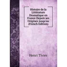 

Книга Histoire de la Littérature Dramatique en France Depuis ses Origines jusqu'au (French Edition)