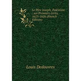 

Книга Le Père Joseph, Polémiste: ses Premiers écrits, 1623-1626