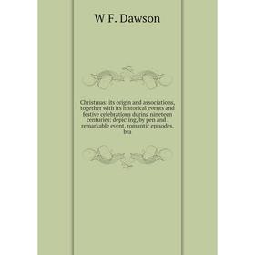 

Книга Christmas: its origin and associations, together with its historical events and festive celebrations during nineteen centuries: depicting, by pe