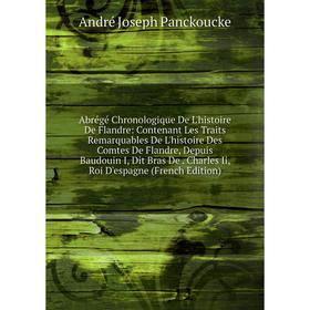 

Книга Abrégé Chronologique De L'histoire De Flandre: Contenant Les Traits Remarquables De L'histoire Des Comtes De Flandre, Depuis Baudouin I, Dit Bra