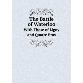 

Книга The Battle of Waterloo With Those of Ligny and Quatre Bras