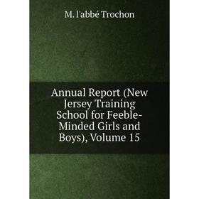 

Книга Annual Report (New Jersey Training School for Feeble-Minded Girls and Boys), Volume 15