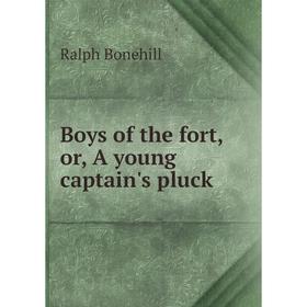 

Книга Boys of the fort, or, A young captain's pluck