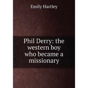 

Книга Phil Derry: the western boy who became a missionary